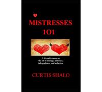 Mistresses 101: A 10-w ourse on the art of strategy, influence, independence, and seduction