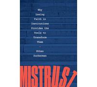 Mistrust: Why Losing Faith in Institutions Provides the Tools to Transform Them