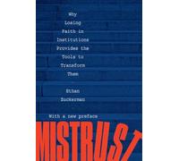 Mistrust: Why Losing Faith in Institutions Provides the Tools to Transform Them