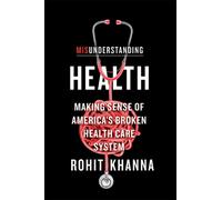Misunderstanding Health : Making Sense of America's Broken Health Care System