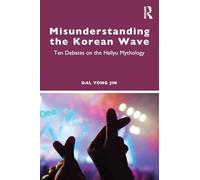 Misunderstanding the Korean Wave: Ten Debates on the Hallyu Mythology