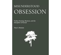 Misunderstood Obsession: Turkey Hunting, Business, and the Discipline of Pursuit