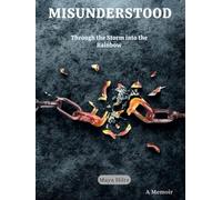 Misunderstood: Through the Storm into the Rainbow ( A Memoir )