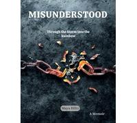 Misunderstood: Through the Storm into the Rainbow ( A Memoir )