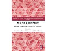 Misusing Scripture: What are Evangelicals Doing with the Bible? (Routledge New Critical Thinking in Religion, Theology and Biblical Studies)