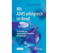 Mit ADHS erfolgreich im Beruf: So wandeln Sie vermeintliche Schwächen in Stärken um