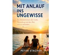 Mit Anlauf ins Ungewisse: Ein Sommerroman über Liebe, Neuanfang und den Mut sich zu verändern