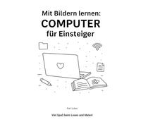 Mit Bildern lernen: Computer für Einsteiger: Dein Technik-Ausmalbuch zum Verstehen, Mitmachen & Ausprobieren