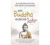 Mit Buddha durchs Jahr - 52 Kurzgeschichten für mehr Achtsamkeit: Öffne dein Herz und deine Seele | Finde Gelassenheit, Dankbarkeit und dein inneres Zen