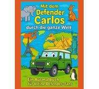 Mit Carlos dem Defender um die ganze Welt: Mit Carlos dem Defender einmal um die Welt - ein fröhliches Malbuch für Kinder ab 5 Jahren mit Ausmalbildern berühmter Orte, Landschaften und Kulturen