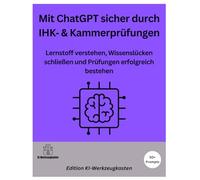 Mit ChatGPT sicher durch IHK- & Kammerprüfungen: Lernstoff verstehen, Wissenslücken schließen und Prüfungen erfolgreich bestehen (Die KI-Praxis-Playbook Serie)