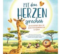 "Mit dem Herzen sprechen" Ein bezauberndes Buch zur Gewaltfreien Kommunikation für Kinder: Mit Gustav und seinen Freunden die Giraffensprache lernen. ... verstehen und mit Konflikten umgehen