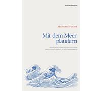 Mit dem Meer plaudern: Persönliche Reisegeschichten zwischen Aufbruch und Ankommen