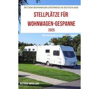 MIT DEM WOHNWAGEN UNTERWEGS IN DEUTSCHLAND 2025: STELLPLÄTZE FÜR WOHNWAGEN-GESPANNE (Reisen mit dem Wohnmobil und Wohnwagen)