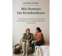 Mit Demenz ins Krankenhaus: Vorbereitung, Aufnahme, Aufenthalt und Entlassung - der Notfallbegleiter für Angehörige (Demenz-Ratgeber)