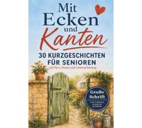 Mit Ecken und Kanten: 30 Kurzgeschichten für Senioren mit Herz, Humor und Lebenserfahrung