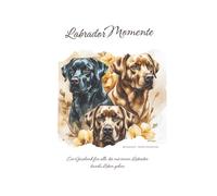 Mit einem Labrador durchs Leben: Kleine Botschaften über Verbundenheit, Augenblicke und den Labrador an deiner Seite.