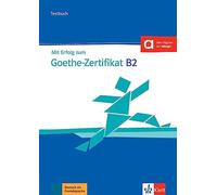 Mit Erfolg zum Goethe-Zertifikat: Testbuch B2 passend zur neuen Prufung 2019