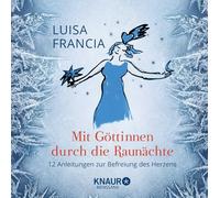 Mit Göttinnen durch die Raunächte: 12 Anleitungen zur Befreiung des Herzens