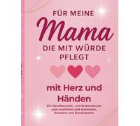 Mit Herz und Händen - Für meine Mama, die mit Würde pflegt: Ein kreatives Dankbarkeitsbuch zum Ausfüllen, Ausmalen & Erinnern - Geschenk für Mamas in der Altenpflege