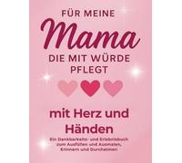 Mit Herz und Händen - Für meine Mama, die mit Würde pflegt: Ein kreatives Dankbarkeitsbuch zum Ausfüllen, Ausmalen & Erinnern - Geschenk für Mamas in der Altenpflege und Pflege