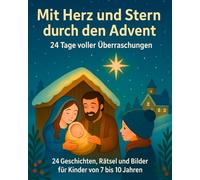 Mit Herz und Stern durch den Advent - 24 Tage voller Überraschungen: 24 Geschichten, Rätsel und Bilder für Kinder von 7 bis 10 Jahren