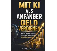 MIT KI ALS ANFÄNGER GELD VERDIENEN: Wie du ohne Erfahrung und ohne Startkapital mit Ki reich wirst.
