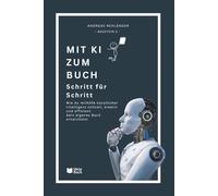 Mit KI zum Buch - Schritt für Schritt: Wie du mithilfe künstlicher Intelligenz schnell, kreativ und effizient dein eigenes Buch entwickelst.: 2 (In 8 Wochen zum eigenen Buch!)
