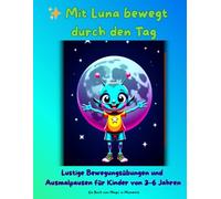 Mit Luna bewegt durch den Tag: Lustige Bewegungsübungen und Ausmalpausen für Kinder von 3 - 6 Jahren
