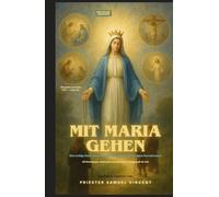 Mit Maria gehen: Eine heilige Reise durch die vier Geheimnisse des heiligen Rosenkranzes Mit Betrachtungen, Meditationen und mütterlicher Ermutigung ... Grace Novena Series: The Power of Novenas)