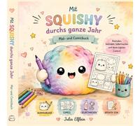 Mit Squishy durchs ganze Jahr: Das große Mal- und Comicbuch mit Ausmalbildern, Geschichten, Bastelideen und kreativen Mitmachseiten