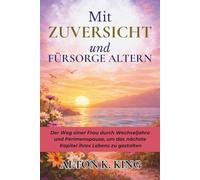 Mit Zuversicht und Fürsorge Altern: Der Weg einer Frau durch Wechseljahre und Perimenopause, um das nächste Kapitel ihres Lebens zu gestalten