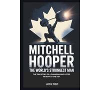 MITCHELL HOOPER: The World’s Strongest Man: The True Story of a Canadian Who Lifted His Way to the Top.(Biography for Kids)