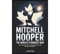 MITCHELL HOOPER: The World’s Strongest Man: The True Story of a Canadian Who Lifted His Way to the Top.(Biography for Kids)