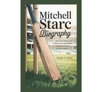 MITCHELL STARC BIOGRAPHY: How Raw Talent And Unwavering Dedication Created Cricket's Perfect Storm