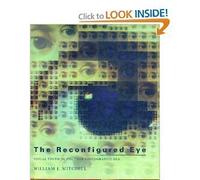 Mitchell: The Reconfigured Eye: Visual Truth In The Post-photographic Era