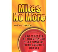 Mites No More: How To Get Rid of Bird Mites and Other Crawling, Biting Parasites Forever