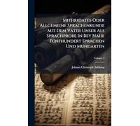 Mithridates Oder Allgemeine Sprachenkunde Mit Dem Vater Unser Als Sprachprobe In Bey Nahe FÃ1/4nfhundert Sprachen Und Mundarten