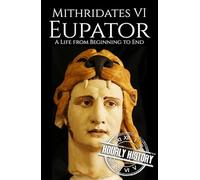 Mithridates VI Eupator: A Life from Beginning to End