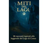 Miti del Lago: 38 racconti ispirati alle leggende del Lago di Como
