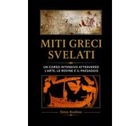 Miti greci svelati: Un corso intensivo attraverso l’arte, le rovine e il paesaggio (Viaggio nella cultura e nel paesaggio)