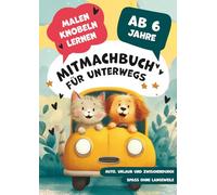 Mitmachbuch für unterwegs ab 6 Jahren - Rätsel, Logikspiele, Labyrinthe, Ausmalbilder & Mandalas: Gegen Langeweile im Auto, Urlaub und bei Wartezeiten