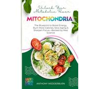 Mitochondria: The Blueprint to Boost Energy, Burn More Calories, Slow Aging & Sharpen Focus-Backed by Real Science