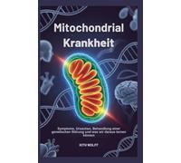 Mitochondrial Krankheit: Symptome, Ursachen, Behandlung einer genetischen Störung und was wir daraus lernen können