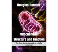 Mitochondrial Structure and Function: The Role of mitochondria in cellular processes