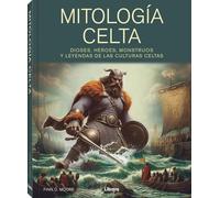 MITOLOGIA CELTA: DIOSES, HEROES, MONSTRUOS Y LEYENDAS DE LAS CULTURAS CELTAS