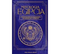 MITOLOGÍA EGIPCIA: Cuentos épicos de dioses, monstruos y héroes: Descubre los mitos y leyendas del Antiguo Egipto: relatos sagrados de Ra, Isis, Osiris, Anubis y los héroes del Nilo (Mitos Eternos)
