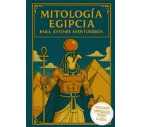 Mitología Egipcia para Jóvenes Aventureros: Dioses, Criaturas y Faraones: Descubre las leyendas del Nilo con historias e ilustraciones para colorear (Mitología Ilustrada para Jóvenes Exploradores)
