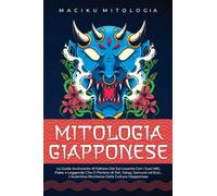 Mitologia Giapponese: La Guida Avvincente al folklore del Sol Levante con i Suoi Miti, Fiabe e Leggende Che Ci Parlano di Dei, Yokay, Samurai ed Eroi... L'Autentica Ricchezza della Cultura Giapponese