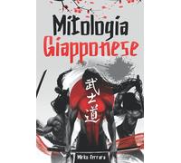 Mitologia Giapponese: Un Viaggio tra Leggende, Miti, Eroi, Mostri e Storie del Giappone Antico (Libro in italiano)